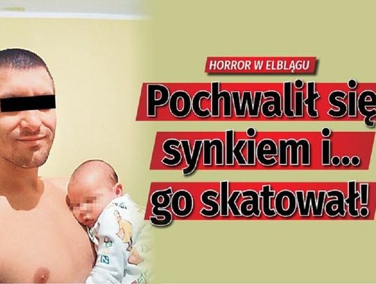 Pochwalił się synkiem i go skatował. [ŚLEDZTWO SUPER EXPRESS]