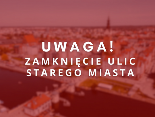 Uwaga – zamknięcie ulic Starego Miasta