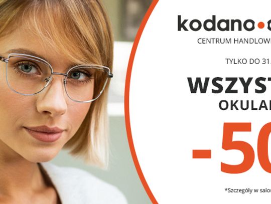 Wszystkie okulary (oprawki + soczewki) 50% taniej w KODANO Optyk!