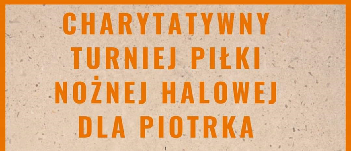 Charytatywny Turniej Piłki Nożnej Halowej dla Piotrka Charytatywny Turniej Piłki Nożnej Halowej dla Piotrka