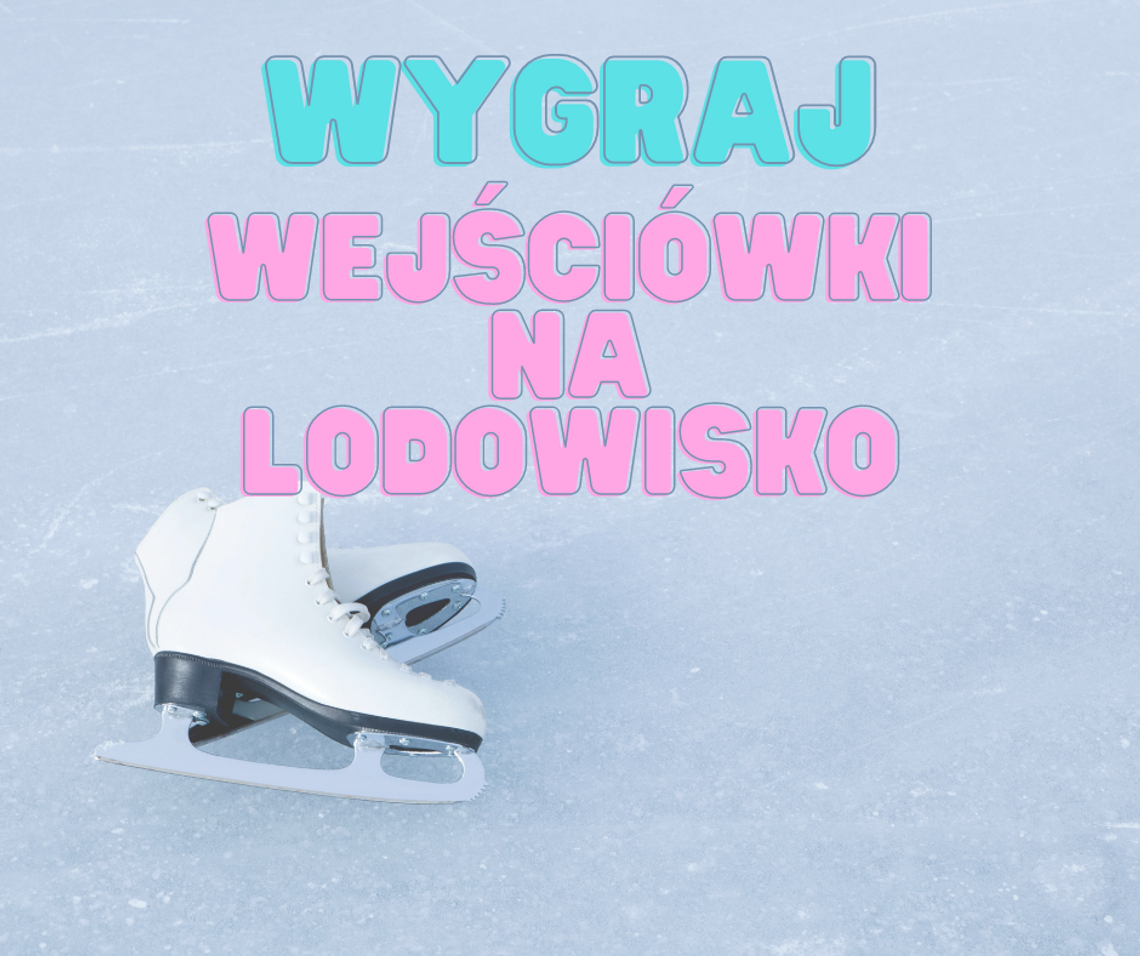 WYGRAJ PODWÓJNĄ WEJŚCIÓWKĘ NA LODOWISKO