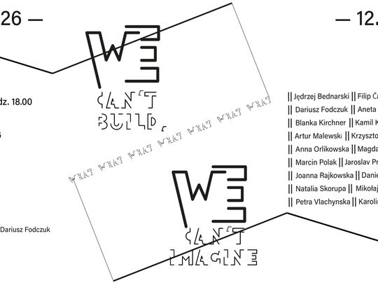 WE CAN'T BUILD WHAT WE CAN'T IMAGINE | wystawa zbiorowa WE CAN'T BUILD WHAT WE CAN'T IMAGINE | wystawa zbiorowa